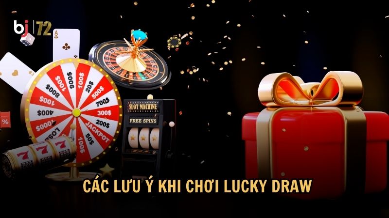 Các lưu ý khi chơi Lucky Draw
