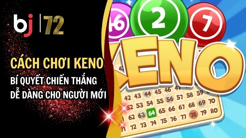 Cách Chơi Keno: Bí Quyết Chiến Thắng Dễ Dàng Cho Người Mới