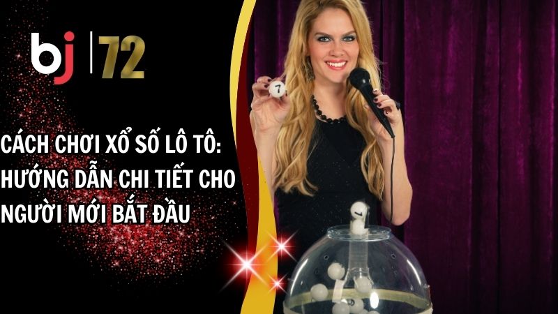 Cách Chơi Xổ Số Lô Tô: Hướng Dẫn Chi Tiết Cho Người Mới Bắt Đầu
