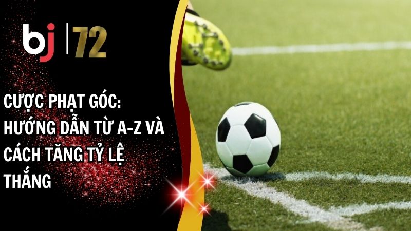 Cược Phạt Góc: Hướng Dẫn Từ A-Z Và Cách Tăng Tỷ Lệ Thắng