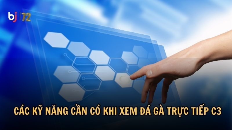 Các kỹ năng cần có khi xem đá gà trực tiếp C3