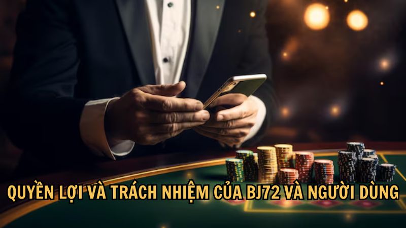 Quyền lợi và trách nhiệm của BJ72 và người dùng